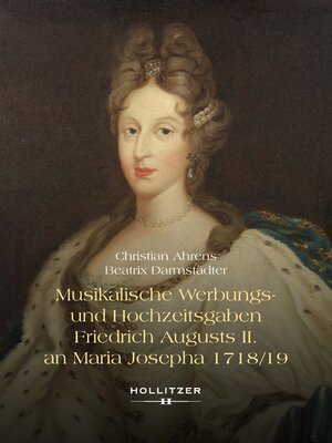 cover image of Musikalische Werbungs- und Hochzeitsgaben Friedrich Augusts II. an Maria Josepha 1718/19